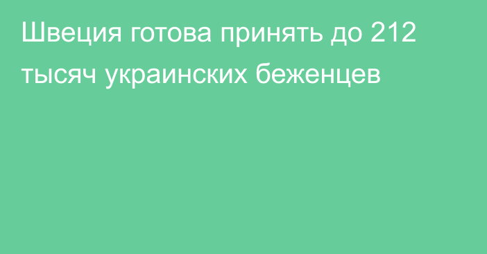 Швеция готова принять до 212 тысяч украинских беженцев