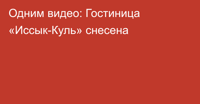 Одним видео: Гостиница «Иссык-Куль» снесена