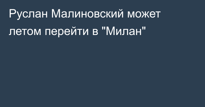 Руслан Малиновский может летом перейти в 