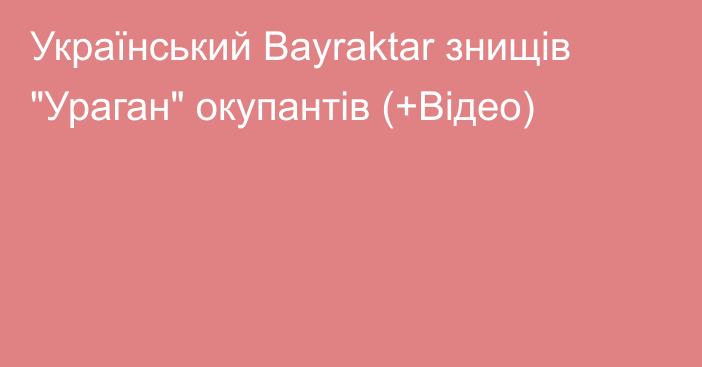 Український Bayraktar знищів 