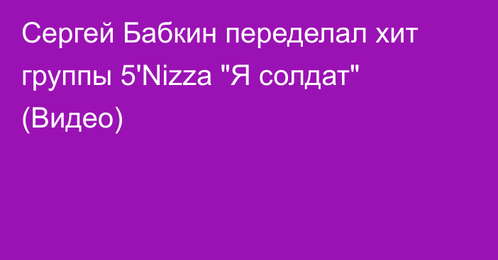 Сергей Бабкин переделал хит группы 5'Nizza 