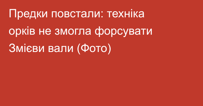 Предки повстали: техніка орків не змогла форсувати Змієви вали (Фото)