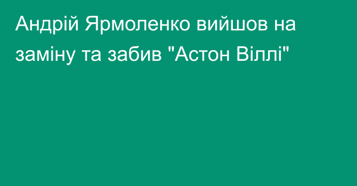 Андрій Ярмоленко вийшов на заміну та забив 