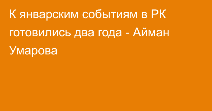 К январским событиям в РК готовились два года - Айман Умарова