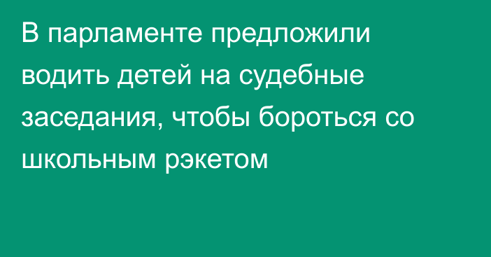 В парламенте предложили водить детей на судебные заседания, чтобы бороться со школьным рэкетом