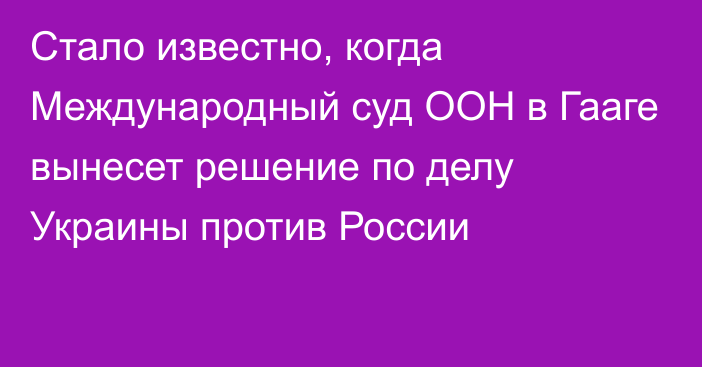 Стало известно, когда Международный суд ООН в Гааге вынесет решение по делу Украины против России