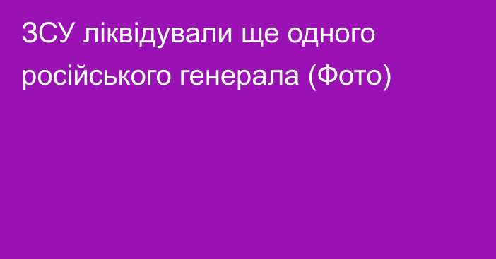 ЗСУ ліквідували ще одного російського генерала (Фото)