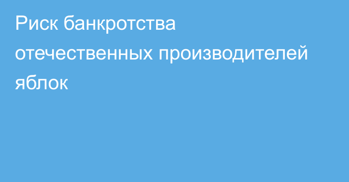 Риск банкротства отечественных производителей яблок