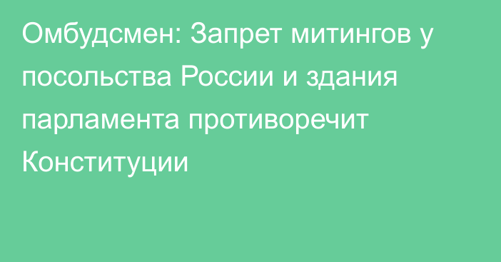 Омбудсмен: Запрет митингов у посольства России и здания парламента противоречит Конституции