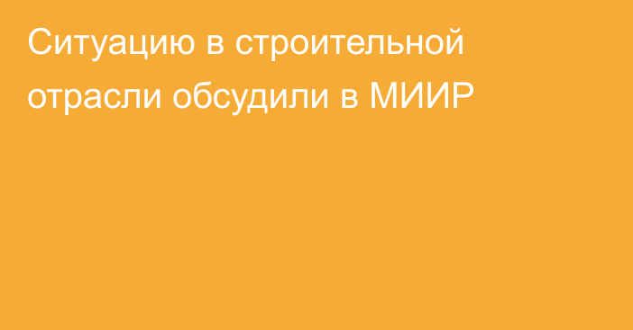 Ситуацию в строительной отрасли обсудили в МИИР