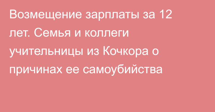 Возмещение зарплаты за 12 лет. Семья и коллеги учительницы из Кочкора о причинах ее самоубийства