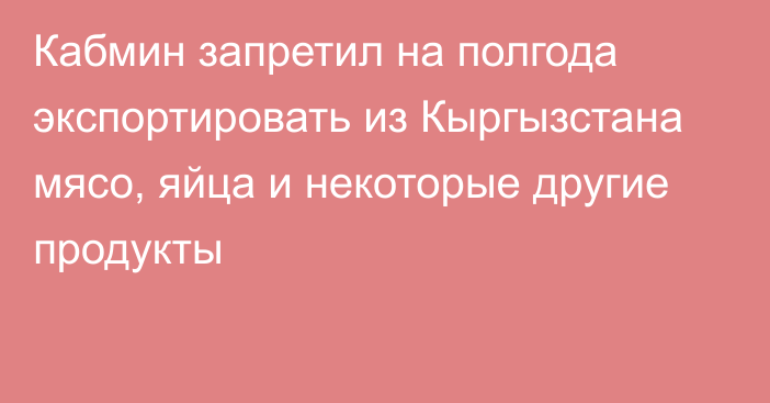 Кабмин запретил на полгода экспортировать из Кыргызстана мясо, яйца и некоторые другие продукты