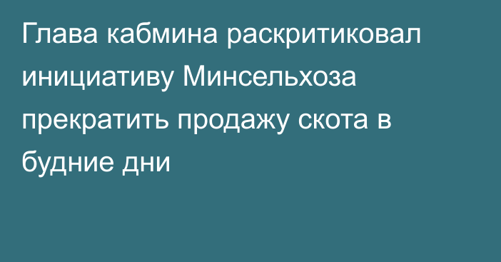 Глава кабмина раскритиковал инициативу Минсельхоза прекратить продажу скота в будние дни