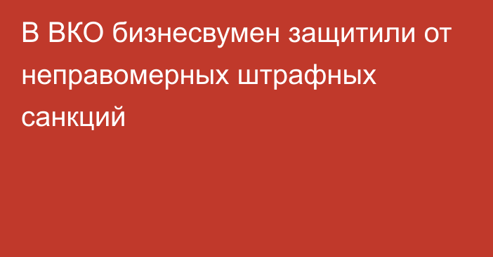 В ВКО бизнесвумен защитили от неправомерных штрафных санкций