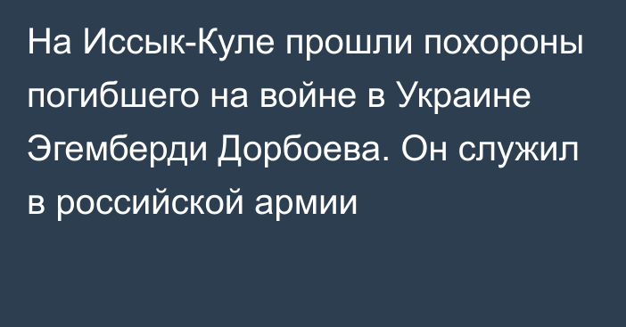 На Иссык-Куле прошли похороны погибшего на войне в Украине Эгемберди Дорбоева. Он служил в российской армии