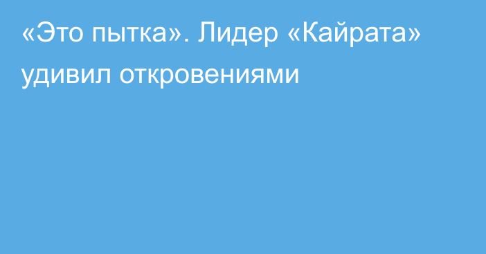 «Это пытка». Лидер «Кайрата» удивил откровениями