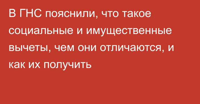 В ГНС пояснили, что такое социальные и имущественные вычеты, чем они отличаются, и как их получить 