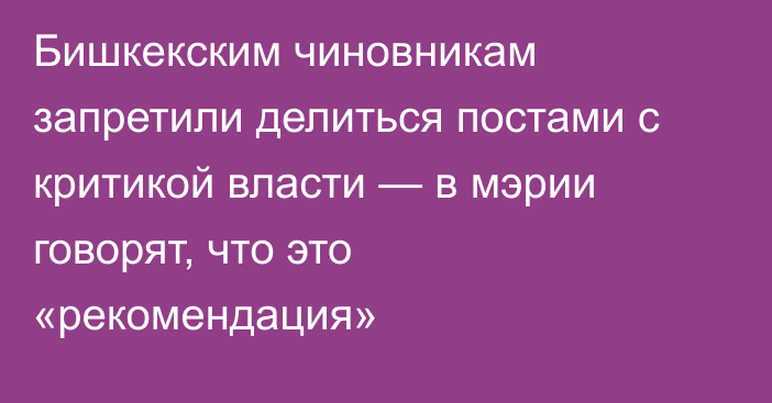 Бишкекским чиновникам запретили делиться постами с критикой власти — в мэрии говорят, что это «рекомендация»