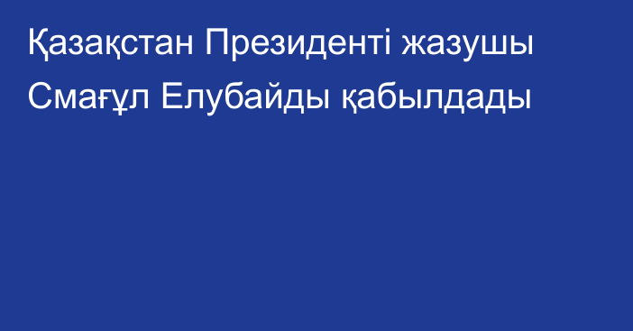 Қазақстан Президенті жазушы Смағұл Елубайды қабылдады