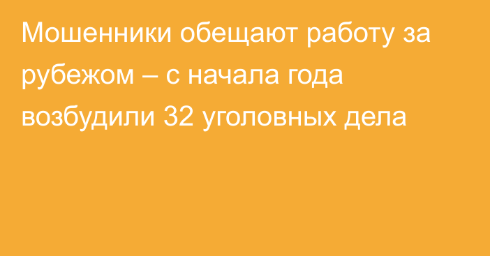 Мошенники обещают работу за рубежом – с начала года возбудили 32 уголовных дела