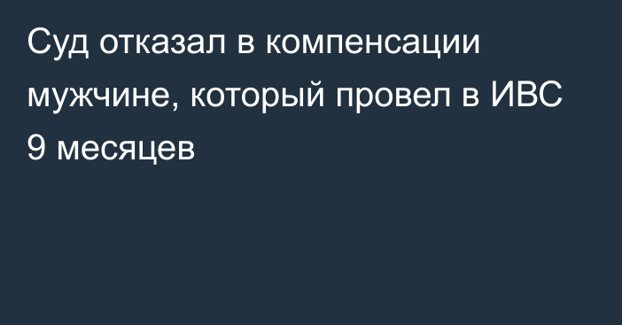 Суд отказал в компенсации мужчине, который провел в ИВС 9 месяцев