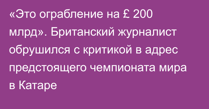 «Это ограбление на £ 200 млрд». Британский журналист обрушился с критикой в адрес предстоящего чемпионата мира в Катаре