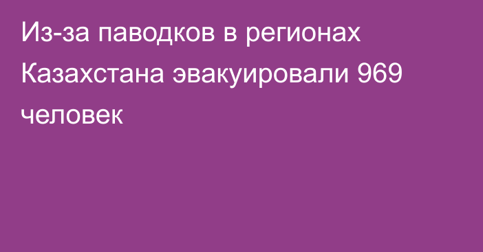 Из-за паводков в регионах Казахстана эвакуировали 969 человек