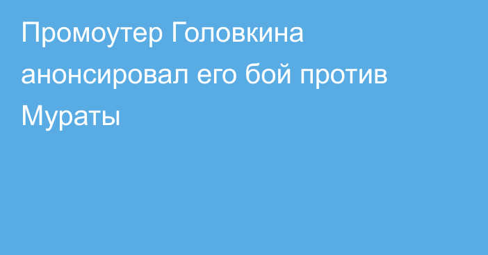 Промоутер Головкина анонсировал его бой против Мураты