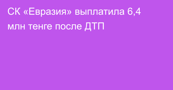 СК «Евразия» выплатила 6,4 млн тенге после ДТП