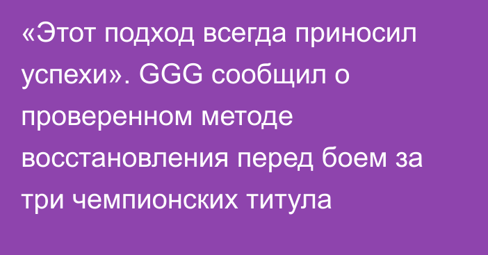 «Этот подход всегда приносил успехи». GGG сообщил о проверенном методе восстановления перед боем за три чемпионских титула