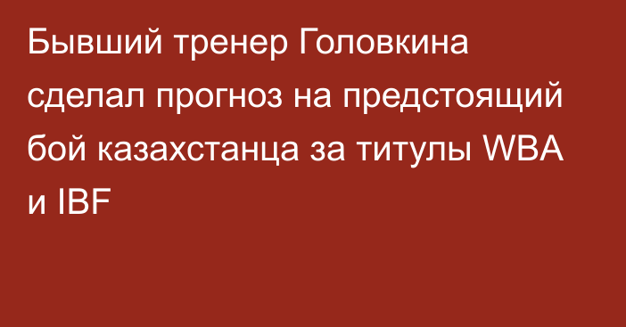 Бывший тренер Головкина сделал прогноз на предстоящий бой казахстанца за титулы WBA и IBF