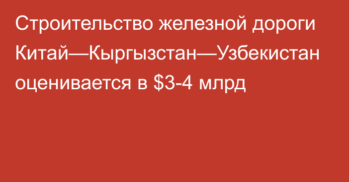 Строительство железной дороги Китай—Кыргызстан—Узбекистан оценивается в $3-4 млрд 