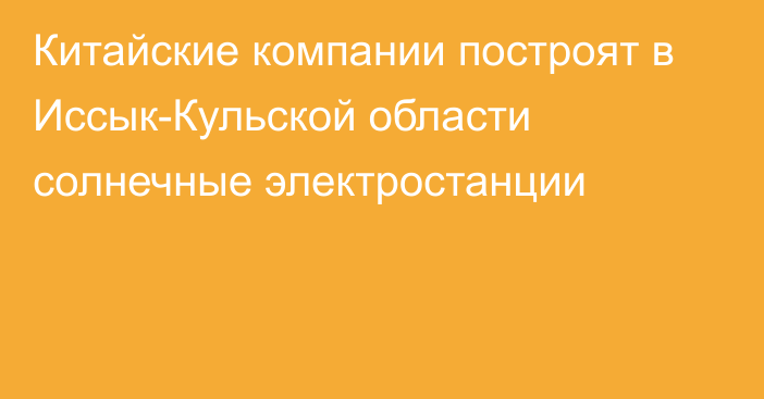 Китайские компании построят в Иссык-Кульской области солнечные электростанции