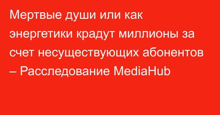 Мертвые души или как энергетики крадут миллионы за счет несуществующих абонентов – Расследование MediaHub