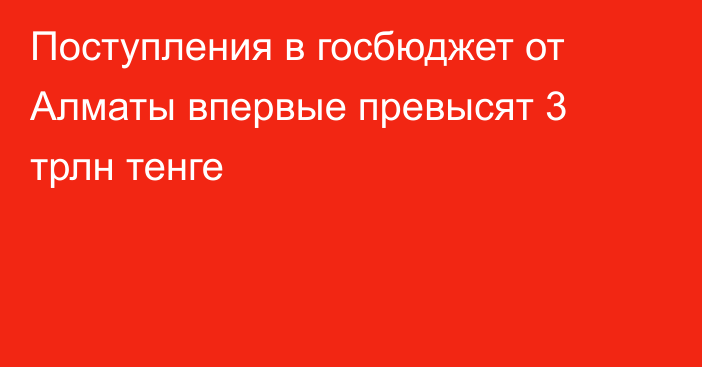 Поступления в госбюджет от Алматы впервые превысят 3 трлн тенге