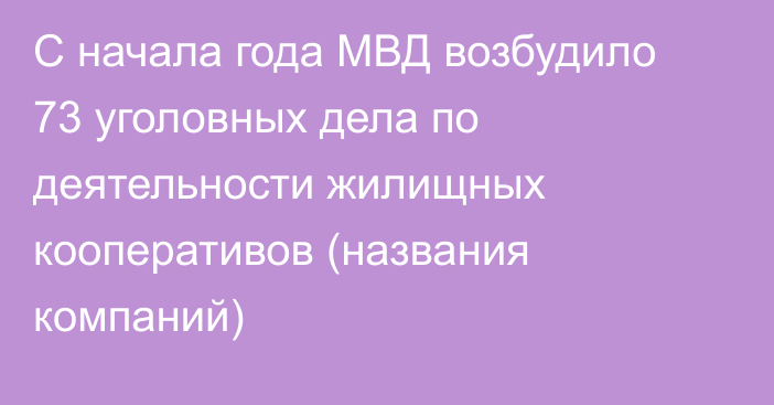 С начала года МВД возбудило 73 уголовных дела по деятельности жилищных кооперативов (названия компаний)