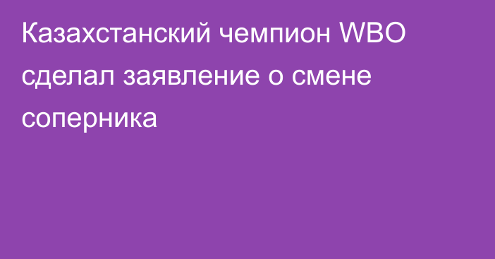 Казахстанский чемпион WBO сделал заявление о смене соперника