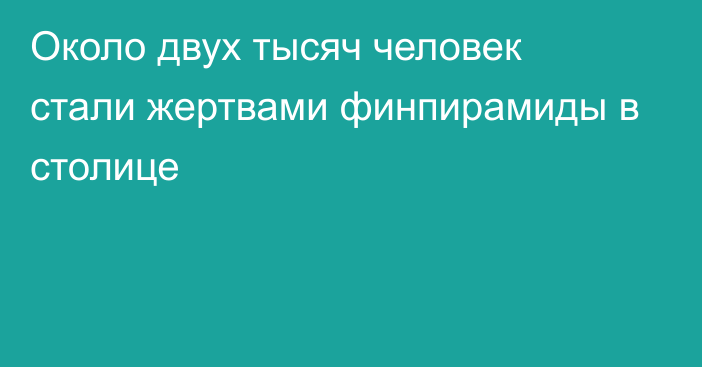 Около двух тысяч человек стали жертвами финпирамиды в столице