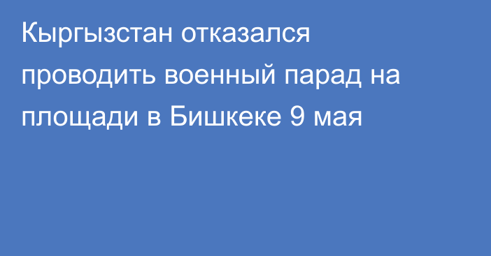 Кыргызстан отказался проводить военный парад на площади в Бишкеке  9 мая