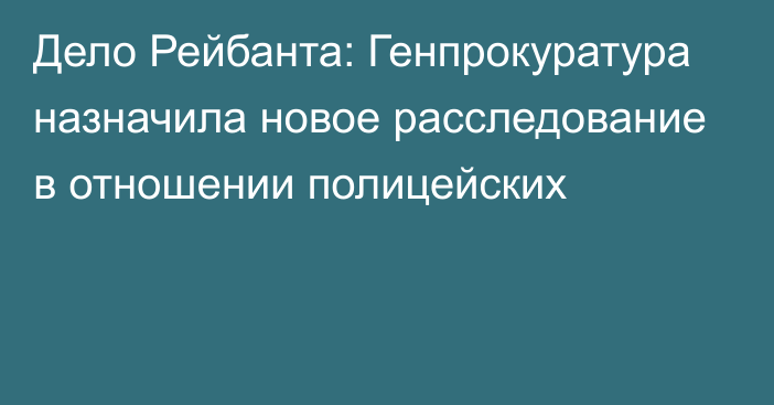 Дело Рейбанта: Генпрокуратура назначила новое расследование в отношении полицейских