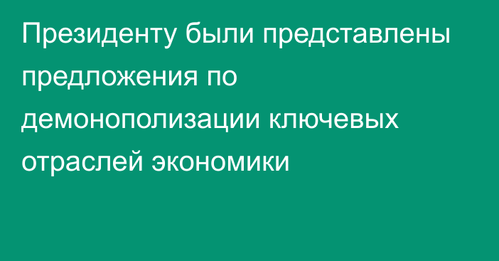 Президенту были представлены предложения по демонополизации ключевых отраслей экономики