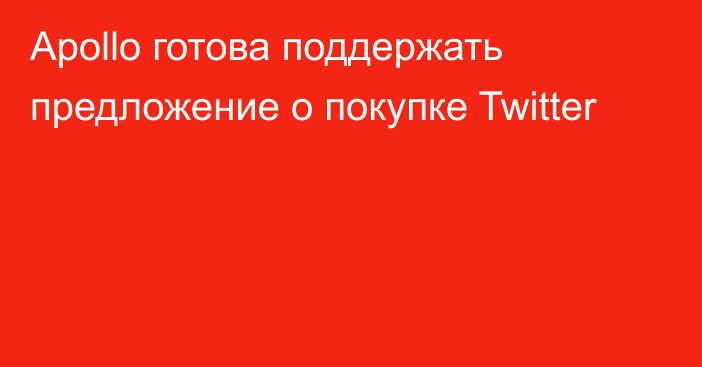 Apollo готова поддержать предложение о покупке Twitter