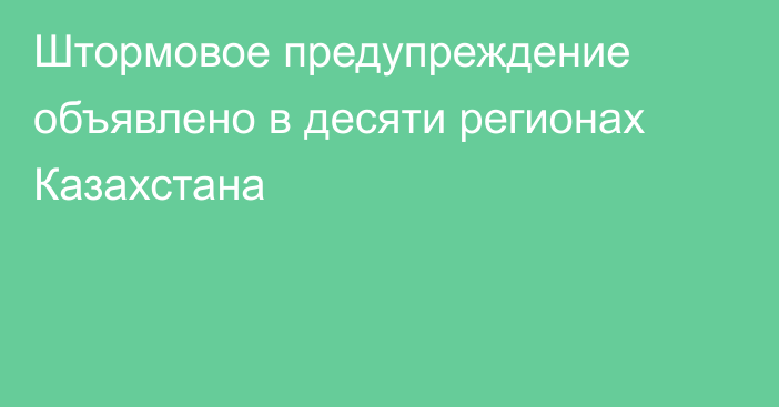 Штормовое предупреждение объявлено в десяти регионах Казахстана