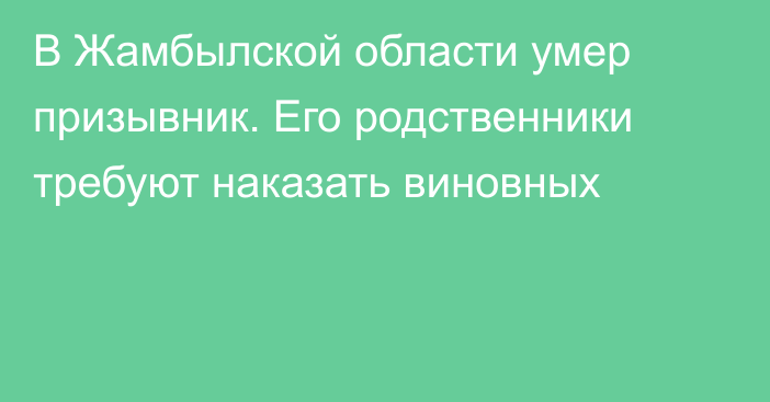 В Жамбылской области умер призывник. Его родственники требуют наказать виновных