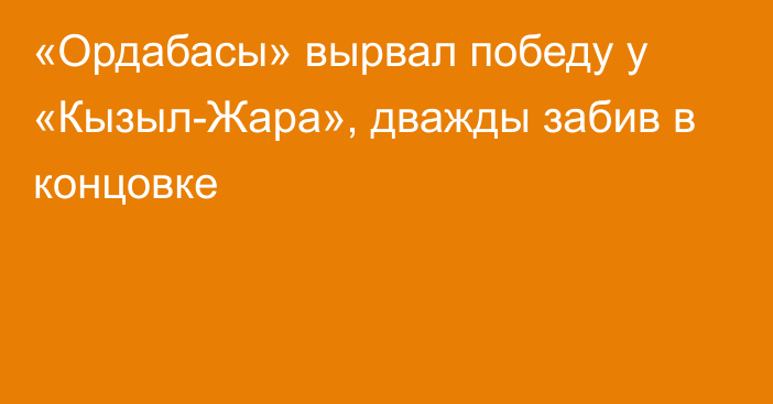 «Ордабасы» вырвал победу у «Кызыл-Жара», дважды забив в концовке