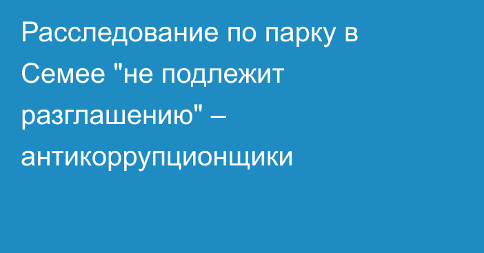 Расследование по парку в Семее 