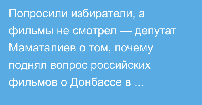 Попросили избиратели, а фильмы не смотрел — депутат Маматалиев о том, почему поднял вопрос российских фильмов о Донбассе в парламенте