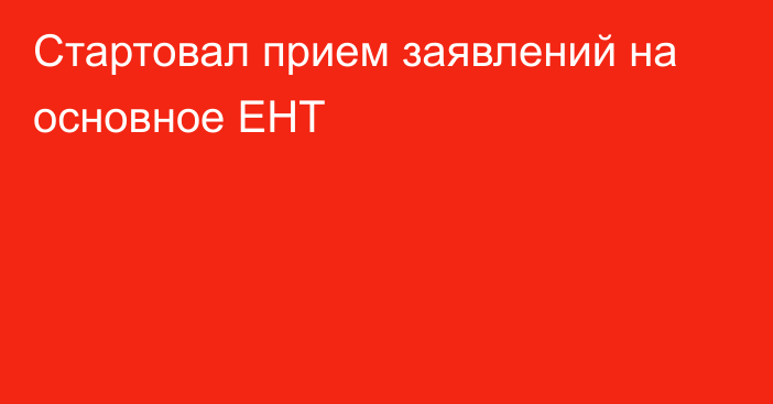 Стартовал прием заявлений на основное ЕНТ