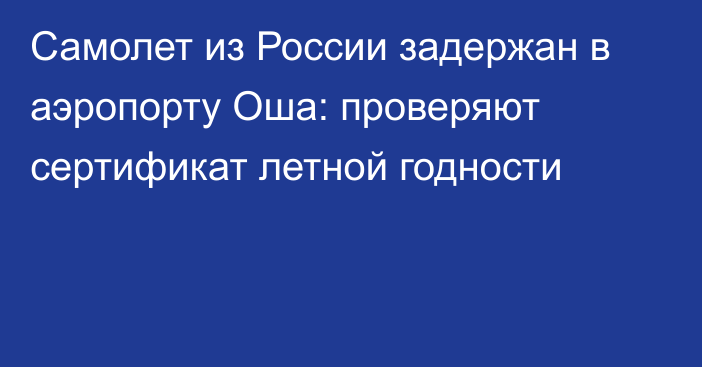 Самолет из России задержан в аэропорту Оша: проверяют сертификат летной годности