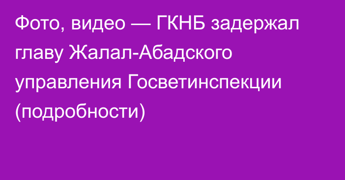 Фото, видео — ГКНБ задержал главу Жалал-Абадского управления Госветинспекции (подробности)